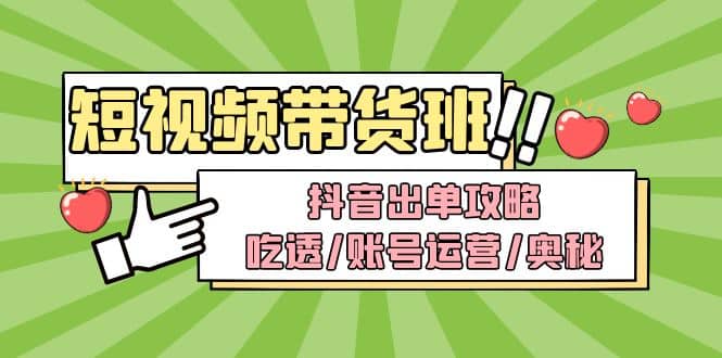 短視頻帶貨內(nèi)訓營：抖音出單攻略，吃透/賬號運營/奧秘，輕松帶貨插圖