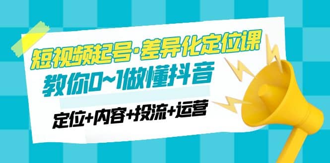 2023短視頻起號·差異化定位課：0~1做懂抖音（定位 內容 投流 運營）插圖
