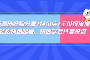 零基礎好物分享 抖小店 千川投流課：輕松快速起號，快速學會抖音投流