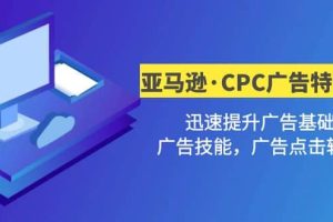 亞馬遜·CPC廣告·2期特訓(xùn)營(yíng)，迅速提升廣告基礎(chǔ)，廣告技能，廣告點(diǎn)擊轉(zhuǎn)化