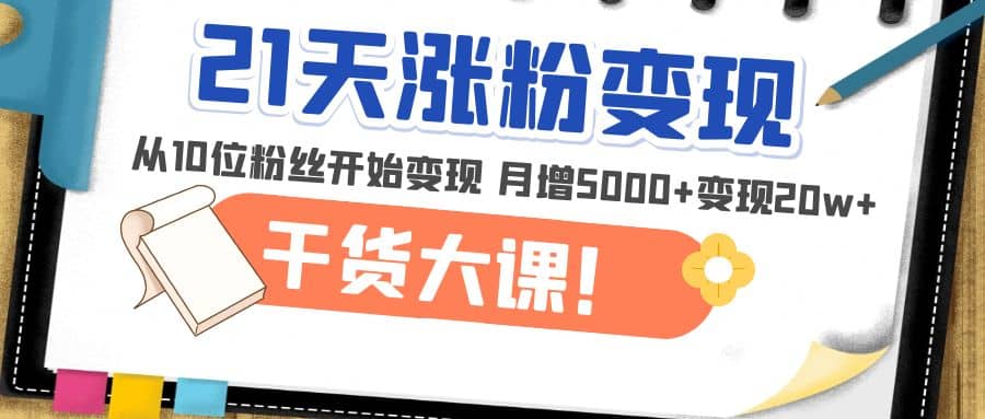 21天精準漲粉變現(xiàn)干貨大課：從10位粉絲開始變現(xiàn) 月增5000插圖