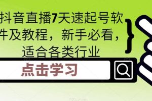 抖音直播7天速起號軟件及教程，新手必看，適合各類行業