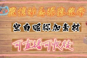微信動態(tài)昵稱設(shè)置方法，可抖音直播引流，日賺上百【詳細(xì)視頻教程 素材】