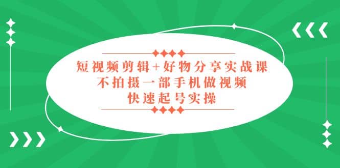 短視頻剪輯 好物分享實戰課，無需拍攝一部手機做視頻，快速起號實操插圖