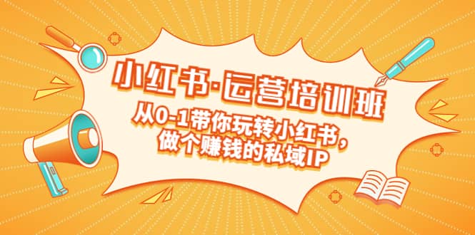重磅來襲：小紅書·運營培訓班：從0-1帶你玩轉(zhuǎn)小紅書，做個賺錢的私域IP插圖