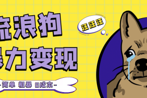 流浪狗暴力變現(xiàn)項(xiàng)目【項(xiàng)目流程 操作詳解】