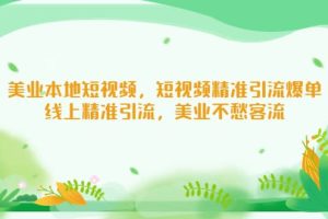 美業(yè)本地短視頻，短視頻精準引流爆單，線上精準引流，美業(yè)不愁客流