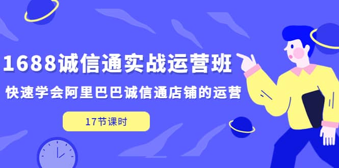 1688誠(chéng)信通實(shí)戰(zhàn)運(yùn)營(yíng)班，快速學(xué)會(huì)阿里巴巴誠(chéng)信通店鋪的運(yùn)營(yíng)(17節(jié)課)插圖