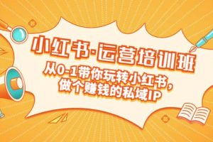 重磅來襲：小紅書·運營培訓班：從0-1帶你玩轉(zhuǎn)小紅書，做個賺錢的私域IP