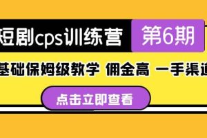 盜坤·短劇cps訓練營第6期，0基礎保姆級教學，傭金高，一手渠道