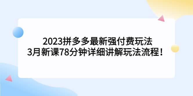 2023拼多多最新強付費玩法，3月新課78分鐘詳細講解玩法流程插圖