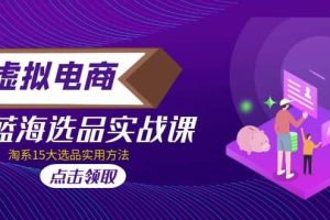 虛擬電商 · 藍海選品實戰(zhàn)課，淘系15大選品實用方法