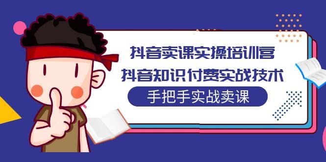 抖音賣(mài)課實(shí)操培訓(xùn)營(yíng)：抖音知識(shí)付費(fèi)實(shí)戰(zhàn)技術(shù)，手把手實(shí)戰(zhàn)課插圖