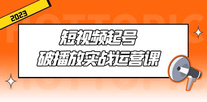 短視頻起號(hào)·破播放實(shí)戰(zhàn)運(yùn)營(yíng)課，用通俗易懂大白話帶你玩轉(zhuǎn)短視頻插圖