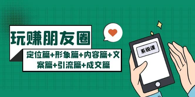 玩賺朋友圈系統(tǒng)課：定位篇 形象篇 內(nèi)容篇 文案篇 引流篇 成交篇插圖