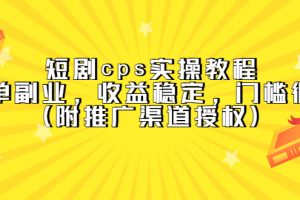 短劇cps實操教程，簡單副業，收益穩定，門檻很低（附推廣渠道授權）
