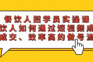 餐飲人招學(xué)員實(shí)操課，餐飲人如何通過(guò)短視頻成交，高成交、效率高的做號(hào)流程