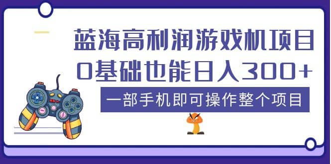 藍(lán)海高利潤游戲機(jī)項(xiàng)目，0基礎(chǔ)也能日入300 。一部手機(jī)即可操作整個(gè)項(xiàng)目插圖