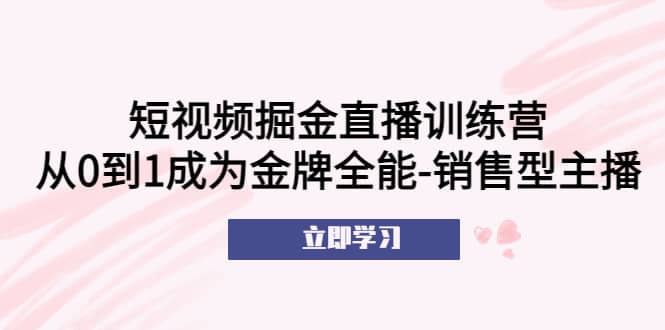 短視頻掘金直播訓(xùn)練營：從0到1成為金牌全能-銷售型主播插圖