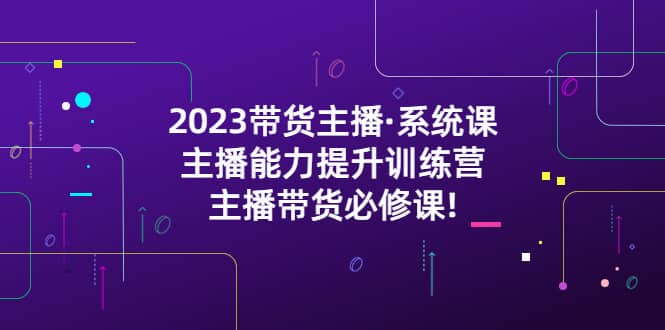 2023帶貨主播·系統課，主播能力提升訓練營，主播帶貨必修課插圖