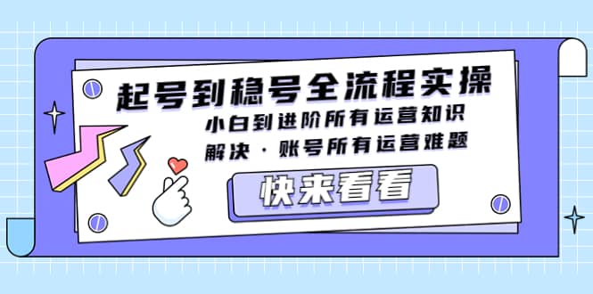 起號到穩(wěn)號全流程實操，小白到進(jìn)階所有運(yùn)營知識，解決·賬號所有運(yùn)營難題插圖