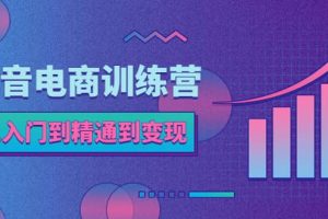 抖音電商訓(xùn)練營：從入門到精通，從賬號(hào)定位到流量變現(xiàn)，抖店運(yùn)營實(shí)操