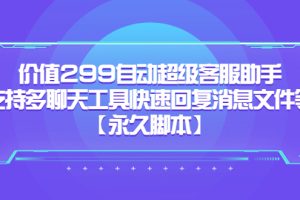 價(jià)值299自動(dòng)超級(jí)客服助手，支持多聊天工具快速回復(fù)消息文件等