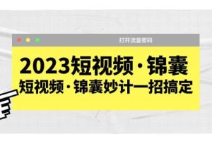 2023短視頻·錦囊，短視頻·錦囊妙計(jì)一招搞定，打開流量密碼