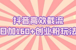 抖音高效截流日加160 創(chuàng)業(yè)粉玩法：詳細(xì)操作實(shí)戰(zhàn)演示！