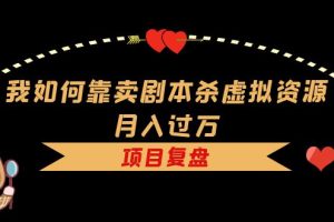 我如何靠賣劇本殺虛擬資源月入過萬，復(fù)盤資料 引流 如何變現(xiàn) 案例