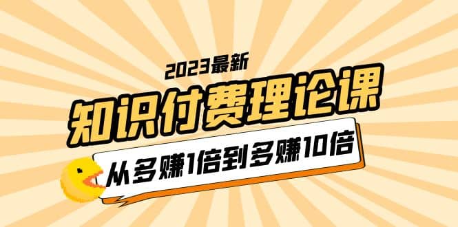 2023知識(shí)付費(fèi)理論課，從多賺1倍到多賺10倍（10節(jié)視頻課）插圖