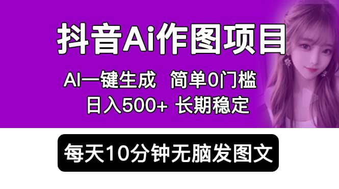抖音Ai作圖項目 Ai手機app一鍵生成圖片 0門檻 每天10分鐘發圖文 日入500插圖