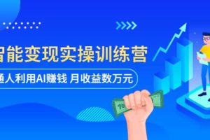 AI智能變現(xiàn)實操訓練營：普通人利用AI賺錢 月收益數萬元（全套課程 文檔）