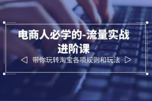 電商人必學(xué)的-流量實戰(zhàn)進(jìn)階課：帶你玩轉(zhuǎn)淘寶各項規(guī)則和玩法（12節(jié)課）