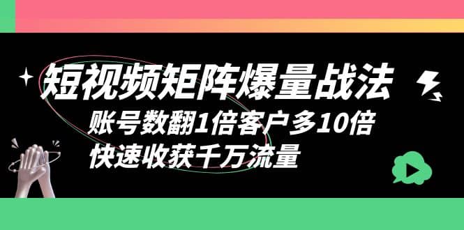 短視頻-矩陣爆量戰法，賬號數翻1倍客戶多10倍，快速收獲千萬流量插圖