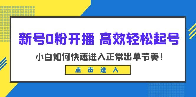 新號(hào)0粉開(kāi)播-高效輕松起號(hào)：小白如何快速進(jìn)入正常出單節(jié)奏（10節(jié)課）插圖