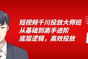 短視頻千川投放大師班，從基礎(chǔ)到高手進(jìn)階，底層邏輯，高效投放（15節(jié)）