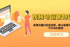 視頻號運營特訓營，直播流量的底層邏輯，解決直播間沒流量，不開單的窘境