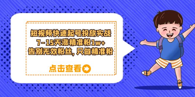 短視頻快速起號·投放實戰(zhàn)：7-15天漲精準粉1w ，告別無效粉絲，只做精準粉插圖