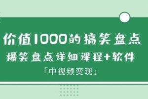 價值1000的搞笑盤點大V爆笑盤點詳細課程 軟件，中視頻變現(xiàn)
