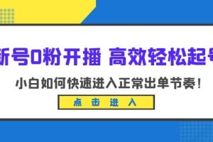 新號(hào)0粉開(kāi)播-高效輕松起號(hào)：小白如何快速進(jìn)入正常出單節(jié)奏（10節(jié)課）