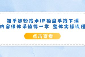 知乎漲粉技術IP操盤手線下課，內容很體系值得一學 整體實操流程