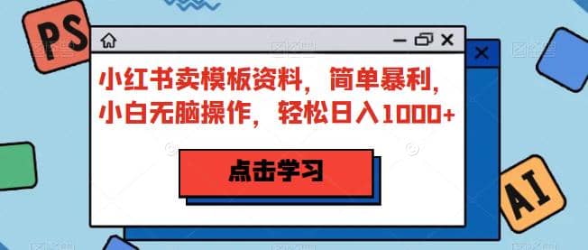 小紅書(shū)賣模板資料，簡(jiǎn)單暴利，小白無(wú)腦操作，輕松日入1000 【揭秘】插圖