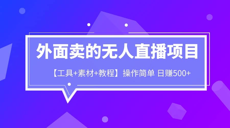 外面賣1980的無人直播項(xiàng)目【工具 素材 教程】日賺500插圖