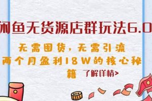 閑魚無貨源店群玩法6.0，無需囤貨，無需引流，兩個月盈利18W的核心秘籍