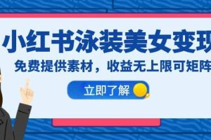 小紅書泳裝美女變現(xiàn)，免費(fèi)提供素材，收益無上限可矩陣（教程 素材）