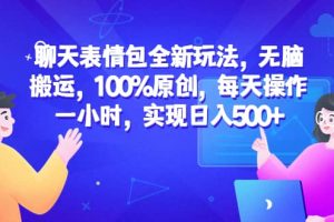 聊天表情包全新玩法，無腦搬運(yùn)，100%原創(chuàng)，每天操作一小時(shí)，實(shí)現(xiàn)日入500