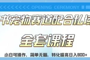 實測日入800的項目小紅書寵物賽道配合私域轉化玩法，適合新手小白操作，簡單無腦【揭秘】