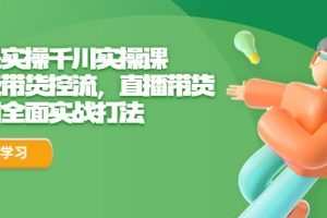 全是實操千川實操課，超級帶貨控流，直播帶貨 千川全面實戰打法