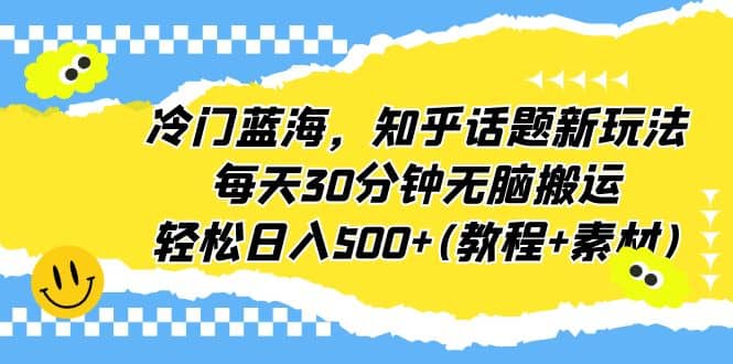 冷門藍海，知乎話題新玩法，每天30分鐘無腦搬運，輕松日入500 (教程 素材)插圖